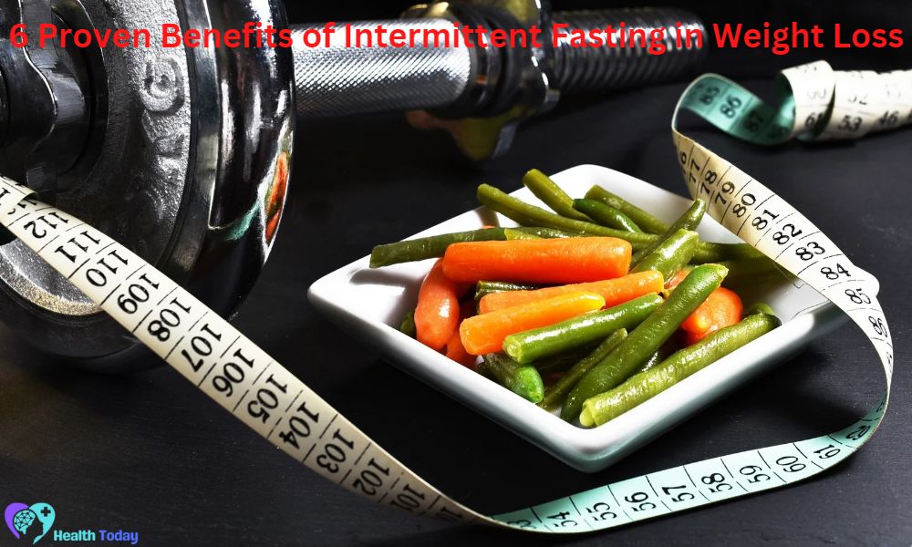 6 Proven Benefits of Intermittent Fasting in Weight Loss